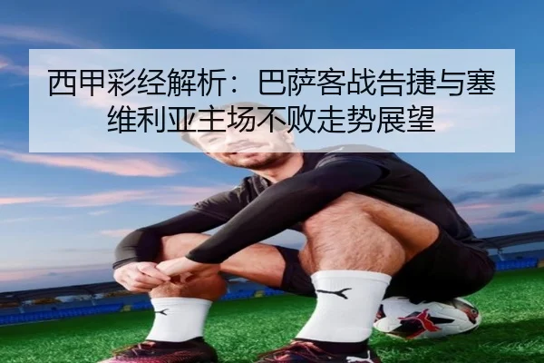 西甲彩经解析:巴萨客战告捷与塞维利亚主场不败走势展望